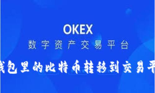 如何轻松将钱包里的比特币转移到交易平台:完整指南