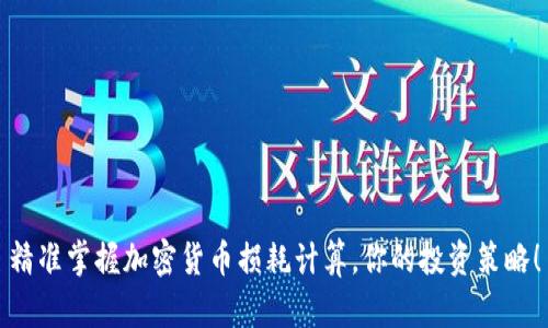 精准掌握加密货币损耗计算,你的投资策略!