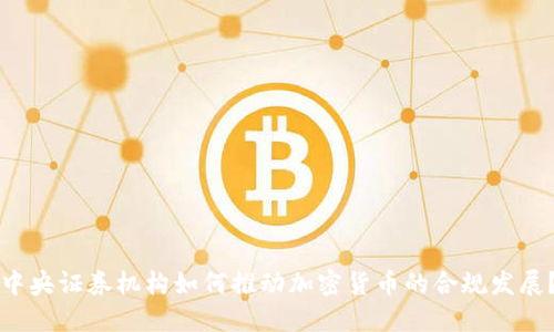 中央证券机构如何推动加密货币的合规发展？