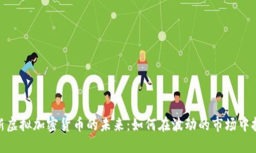 探索全新虚拟加密货币的未来:如何在波动的市场中把握机遇