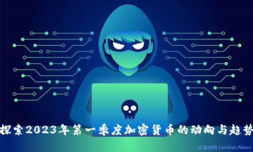 探索2023年第一季度加密货币的动向与趋势