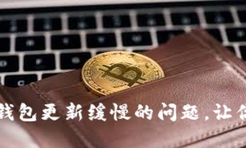 快速解决比特币钱包更新缓慢的问题,让你的交易畅通无阻