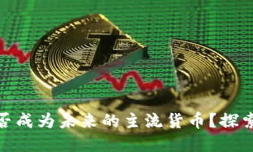 加密货币能否成为未来的主流货币?探索挑战与机遇