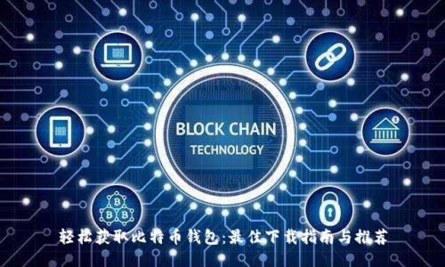 轻松获取比特币钱包:最佳下载指南与推荐
