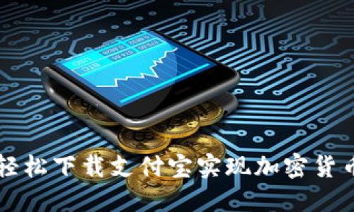 如何轻松下载支付宝实现加密货币交易