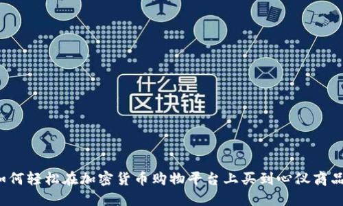 如何轻松在加密货币购物平台上买到心仪商品?