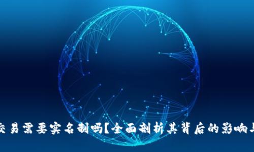 加密货币交易需要实名制吗？全面剖析其背后的影响与未来趋势