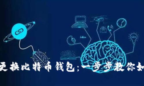 安全地更换比特币钱包：一步步教你如何操作