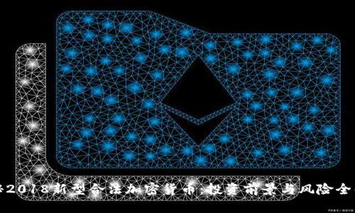 揭秘2018新型合法加密货币：投资前景与风险全解析