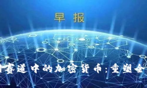 深入探讨支付赛道中的加密货币：重塑全球金融的未来