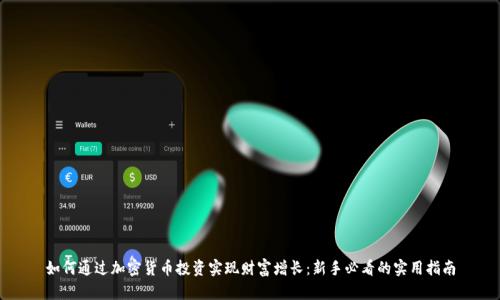 如何通过加密货币投资实现财富增长：新手必看的实用指南