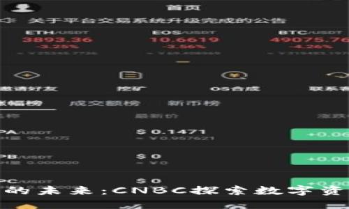 加密货币的未来：CNBC探索数字资产的风潮