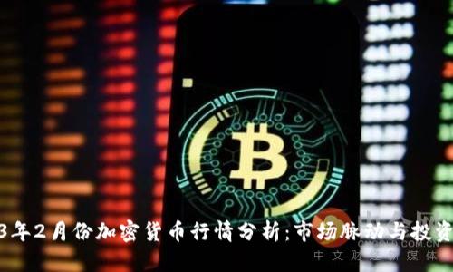 2023年2月份加密货币行情分析:市场脉动与投资机会