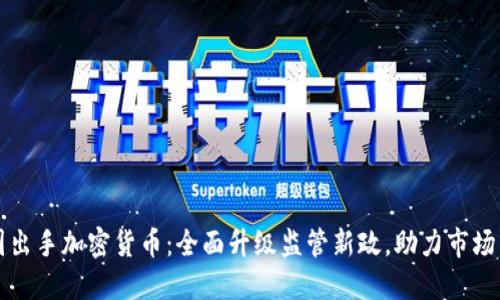 韩国出手加密货币:全面升级监管新政,助力市场发展