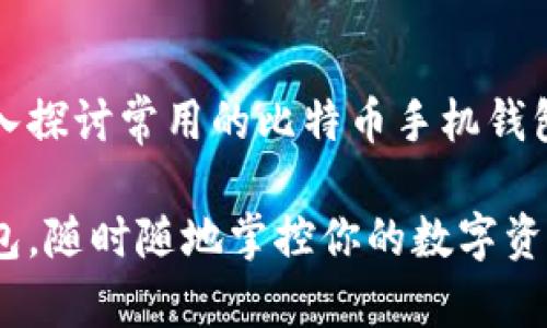意图感谢您的关注！以下内容将深入探讨常用的比特币手机钱包，为您提供有价值的信息和建议。 

解锁比特币：探索五款最佳手机钱包，随时随地掌控你的数字资产