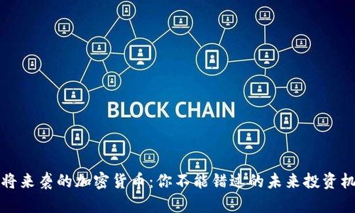 即将来袭的加密货币：你不能错过的未来投资机会