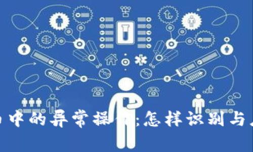 揭示加密货币中的异常操作:怎样识别与应对潜在风险