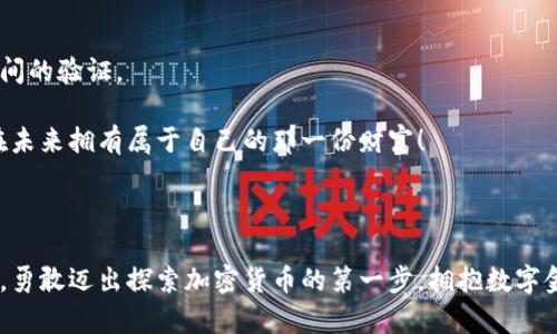   揭秘一万亿美元的加密货币市场：如何掌握数字财富的未来 / 

 guanjianci 加密货币,数字货币,区块链,金融投资,财富管理 /guanjianci 

引言：进入加密货币的新时代

随着科技的飞速发展和金融市场的不断变化，加密货币已经成为全球投资者尤其是年轻一代投资者心中的明星。无论是在升值的广阔潜力面前，还是在希望通过数字金融实现财富自由的愿景中，实现一万亿美元的市场并非遥不可及。但是，很多人仍然对这个领域感到陌生，不知道如何开始，如何投资，甚至如何理解加密货币的核心概念。本篇文章将为你揭示加密货币的奥秘，深度解析这个全球市值超过一万亿美元的庞大市场。让我们一起探索这片神奇的数字金矿！

加密货币是什么？

加密货币，顾名思义，就是使用加密技术来保障安全性和隐私的一种数字货币。它们以去中心化的方式在区块链上进行交易。与传统货币不同，加密货币不依赖于中央银行或政府机构发行，而是通过一种称为“挖矿”的过程生成。这意味着每一笔交易都是被广泛验证的，确保了系统的透明性与安全性。

最早的，也是最为知名的加密货币便是比特币（Bitcoin）。自2009年问世以来，比特币的价格一路飙升，吸引了大量投资者和技术爱好者。自那时起，数以千计的其他加密货币相继诞生，这些数字货币形成了一个错综复杂而又生机勃勃的生态系统。

为何加密货币能达到一万亿美元的市值？

一万亿美元的市值听起来是个天文数字，背后又有哪些因素在推动这一趋势？

首先，加密货币的兴起源于其去中心化的特性。与传统金融体系不同，加密货币没有中央控制机构，这使得许多人相信它能够提供更大的自主权和隐私保护。这种信念吸引了大量的投资者，尤其是在政治动荡或经济危机频发的地区，加密货币成为了一种避风港。

其次，区块链技术的潜力也不容小觑。区块链不仅仅是一种记录交易的工具，其应用前景广泛，涉及到金融、供应链管理、医疗、版权保护等多个领域。随着越来越多的企业意识到区块链技术的潜力，越来越多的资本也流入了这一领域，推动了加密货币的市值增长。

此外，投资者对新兴市场的热情也在推动加密货币的上涨。年轻一代的投资者，尤其是千禧一代和Z世代，用一部分资金来投资加密货币。他们追求高风险、高回报的投资方式，这在一定程度上推动了市场繁荣。

如何投资加密货币？

如果你被加密货币的魅力吸引，想要进入这一领域，该如何开始呢？这里有一些小建议。

1. **保障知识储备**：首先，了解加密货币的基本知识是必要的，市场在不断变化，新的货币与技术层出不穷。你可以通过阅读相关书籍、参加在线课程或观看教学视频来学习。

2. **选择信任的平台**：在选择交易平台时，一定要确保其安全性与可信度。大型交易所如Coinbase、Binance等，提供了良好的用户体验和安全保障。

3. **制定投资策略**：在进入市场之前，要有清晰的投资策略。是选择长线投资还是短线交易？是否会采用定期定额投资的方式？还是会关注市场波动进行高频交易？不同的策略适合不同的投资者，找到适合自己的才是最重要的。

4. **小心风险管理**：加密货币市场波动性大，可能会带来巨额收益，但同样也伴随着巨额风险。保持冷静，理性投资，不要一味被市场情绪左右，制定清晰的止损点和目标点。

5. **持续监测与调整**：市场是动态的，投资策略也需要根据市场变化进行调整。定期查看投资组合的表现，并结合市场的实际情况，做出适当的调整。

加密货币的未来与挑战

虽然加密货币市场蓬勃发展，但也面临着不少挑战。政策的监管、市场的竞争、技术的不足、黑客的攻击等等，都可能影响到这一领域的未来。

未来，加密货币的合法化和主流化趋势或许会愈发明显。各国政府可能会出台相应的法规来监管这个市场，确保投资者的权益。同时，虽然许多大企业已经开始接纳加密货币作为支付手段，但其广泛应用还有待时间的验证。

简而言之，加密货币不是一时的潮流，而是将对未来的金融市场产生深远的影响。如果你期望通过加密货币来实现财富的增值，不妨从现在开始，深入了解和感受这个数字财富的世界。只有把握住这个趋势，才能在未来拥有属于自己的那一份财富！

总结：拥抱数字金融的未来

加密货币的崛起是不可逆转的趋势，虽然其中有风险，但广阔的机会同样吸引着无数投资者的目光。从理论到实操，了解这一领域的魅力正在变得越来越重要。希望每一位读者能够在阅读完本文后，收获新的灵感，勇敢迈出探索加密货币的第一步，拥抱数字金融的未来！