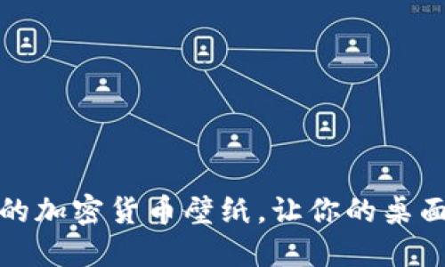 探索炫酷的加密货币壁纸,让你的桌面焕然一新