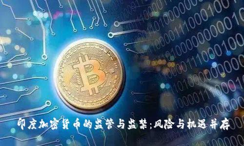 印度加密货币的监管与监禁:风险与机遇并存