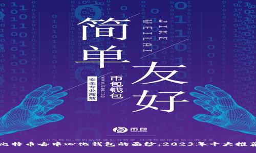 揭开比特币去中心化钱包的面纱:2023年十大推荐钱包