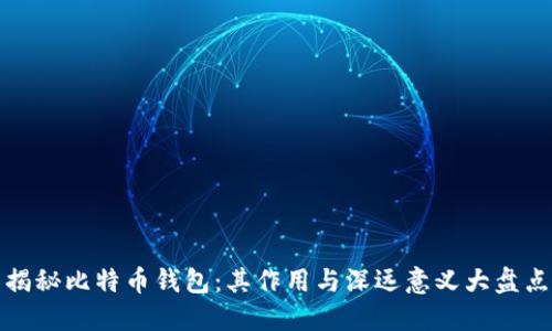 揭秘比特币钱包：其作用与深远意义大盘点