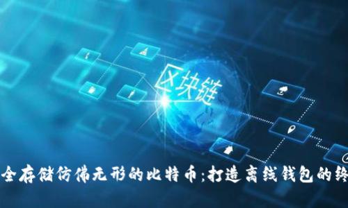 如何安全存储仿佛无形的比特币:打造离线钱包的终极指南