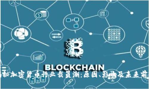 揭秘加密货币行业裁员潮：原因、影响及未来前景