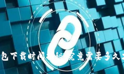 比特币钱包下载时间揭秘：究竟需要多久才能完成？