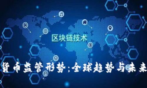 加密货币监管形势：全球趋势与未来展望