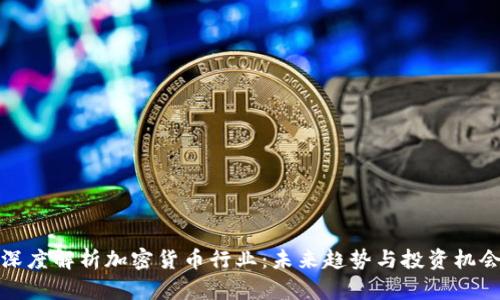 深度解析加密货币行业:未来趋势与投资机会