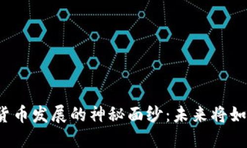 揭开虚拟加密数字货币发展的神秘面纱：未来将如何改变我们的生活？