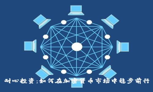 耐心投资：如何在加密货币市场中稳步前行