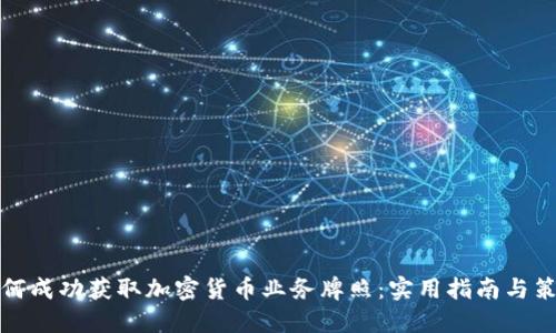 如何成功获取加密货币业务牌照：实用指南与策略