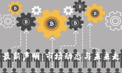 探索加密货币最新声明：市场动态与未来走势的深度分析