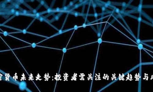 加密货币未来走势：投资者需关注的关键趋势与风险