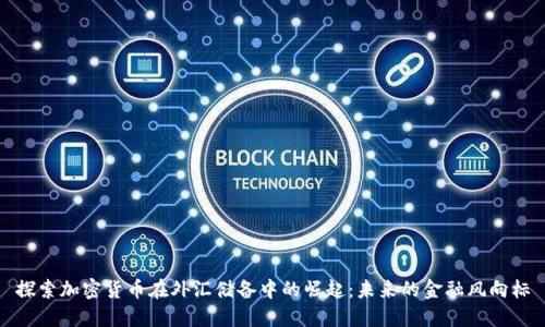 探索加密货币在外汇储备中的崛起：未来的金融风向标