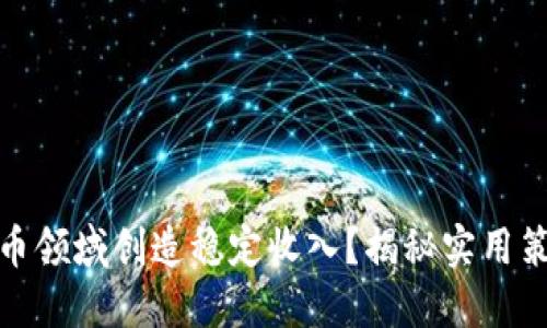 如何在加密货币领域创造稳定收入？揭秘实用策略和成功案例