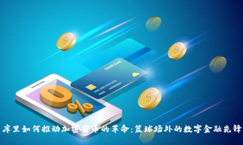 库里如何推动加密货币的革命：篮球场外的数字金融先锋