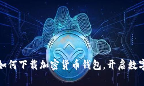 一步步教你如何下载加密货币钱包，开启数字资产新时代