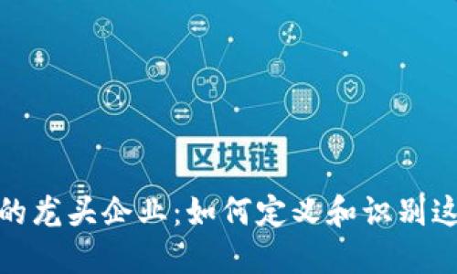 加密货币领域的龙头企业:如何定义和识别这些行业领军者