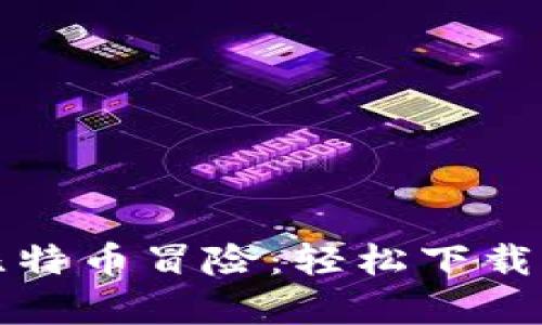 迅速开启你的比特币冒险:轻松下载比特币钱包指南