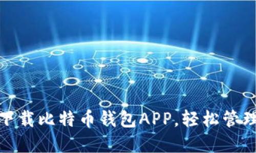 : 一步步教你下载比特币钱包APP,轻松管理你的数字资产