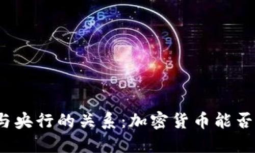 揭开加密货币与央行的关系：加密货币能否取代传统金融？