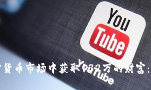 如何在加密货币市场中获取132万的财富:一步步指南
