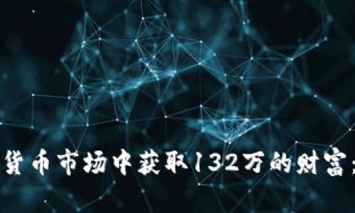 如何在加密货币市场中获取132万的财富:一步步指南