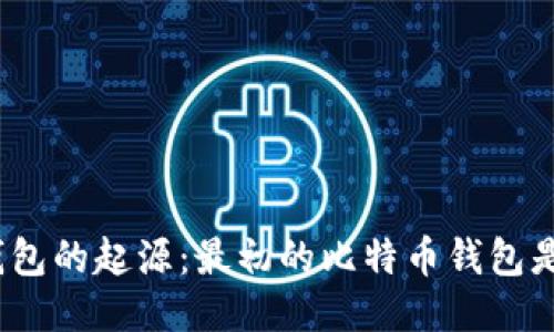 探索比特币钱包的起源：最初的比特币钱包是如何诞生的？