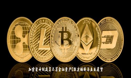 加密货币到底算不算金融资产？深度剖析与未来展望