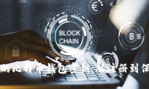 如何安全管理你的比特币钱包密钥:从注册到保护的全流程指南