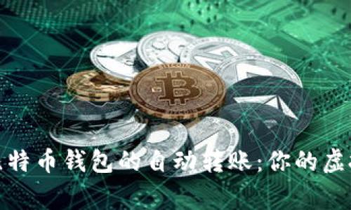 轻松实现比特币钱包的自动转账:你的虚拟货币管家